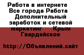 Работа в интернете  - Все города Работа » Дополнительный заработок и сетевой маркетинг   . Крым,Гвардейское